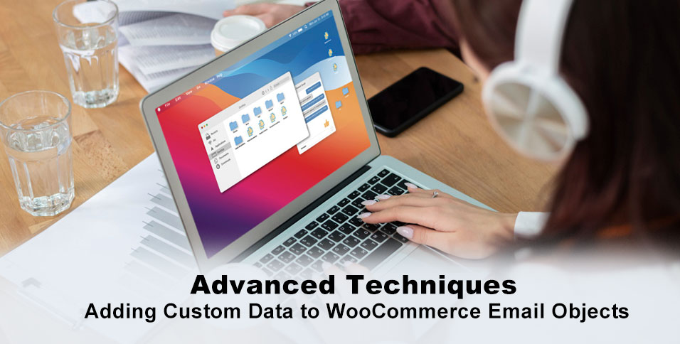 Advanced Techniques: Adding Custom Data to WooCommerce Email Objects