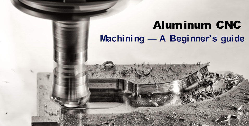 Aluminum CNC Machining — A Beginner’s guide