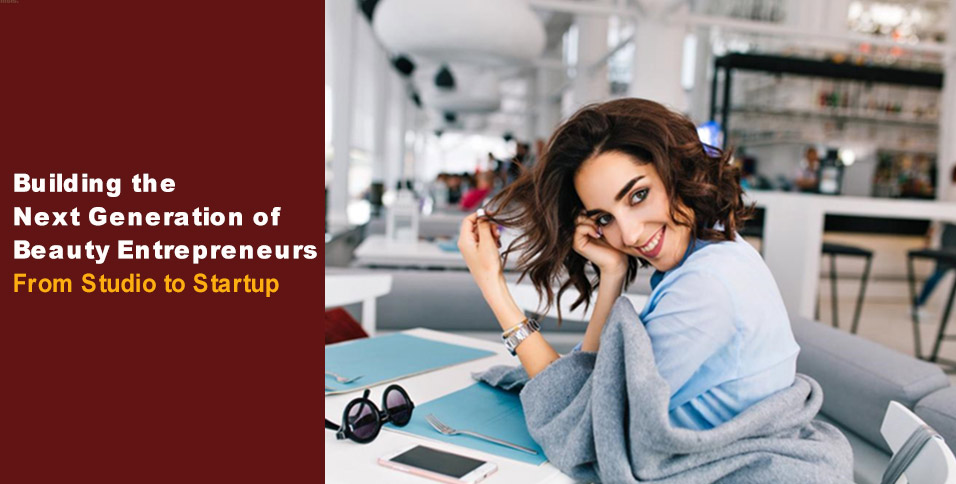 Building the Next Generation of Beauty Entrepreneurs: From Studio to Startup
