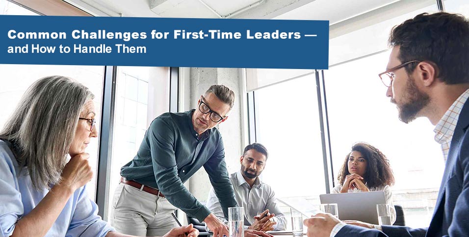 Common Challenges for First-Time Leaders — and How to Handle Them