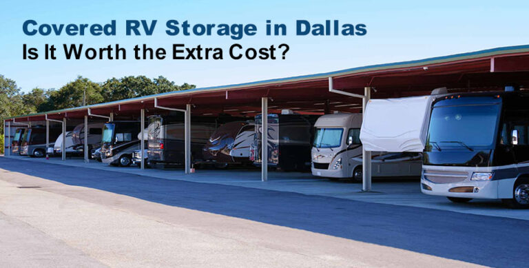 Covered RV Storage in Dallas: Is It Worth the Extra Cost?