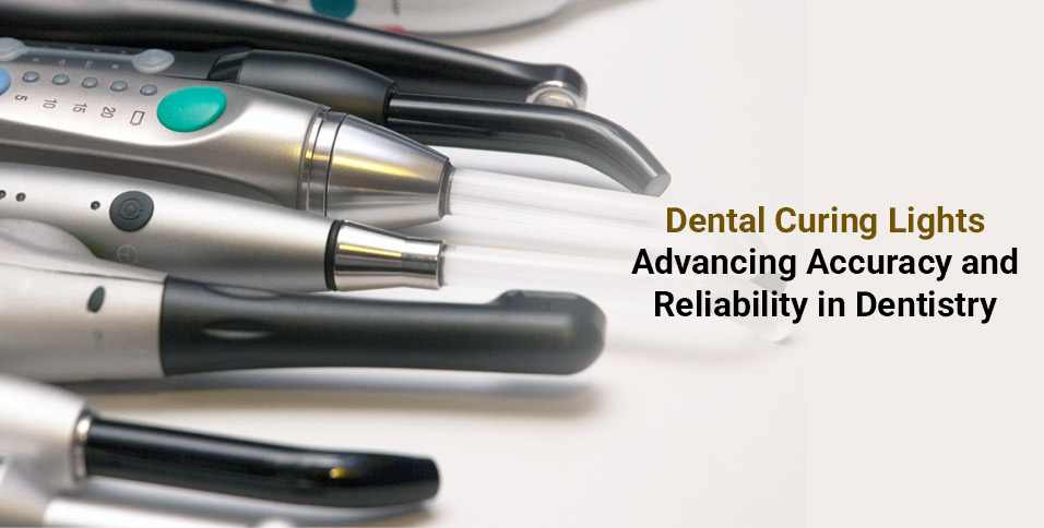 Dental Curing Lights: Advancing Accuracy and Reliability in Dentistry