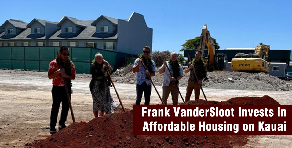Frank VanderSloot Invests in Affordable Housing on Kauai