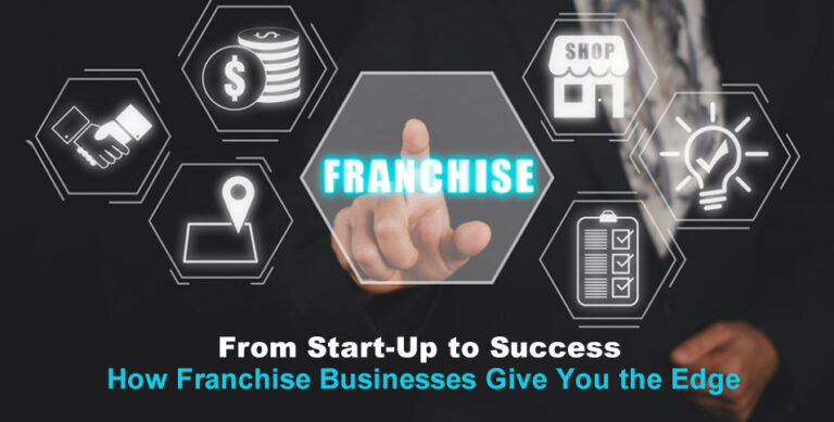 From Start-Up to Success: How Franchise Businesses Give You the Edge