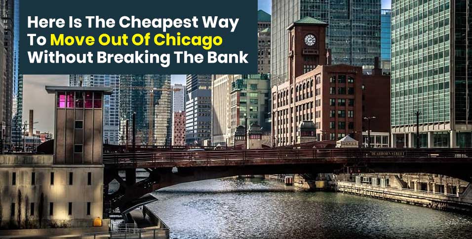 Here Is The Cheapest Way To Move Out Of Chicago Without Breaking The Bank