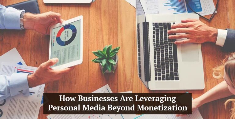 How Businesses Are Leveraging Personal Media Beyond Monetization