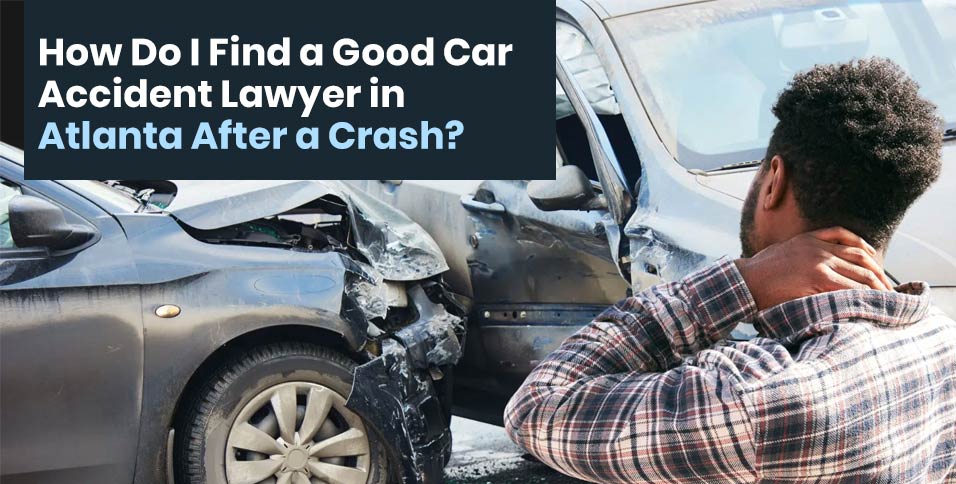 How Do I Find a Good Car Accident Lawyer in Atlanta After a Crash?