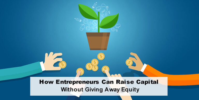 How Entrepreneurs Can Raise Capital Without Giving Away Equity