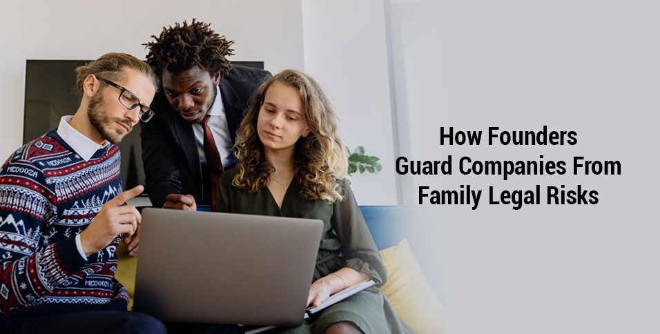 How Founders Guard Companies From Family Legal Risks
