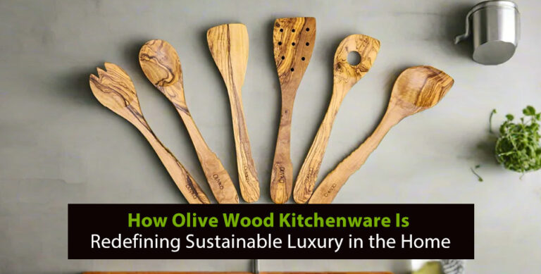 How Olive Wood Kitchenware Is Redefining Sustainable Luxury in the Home