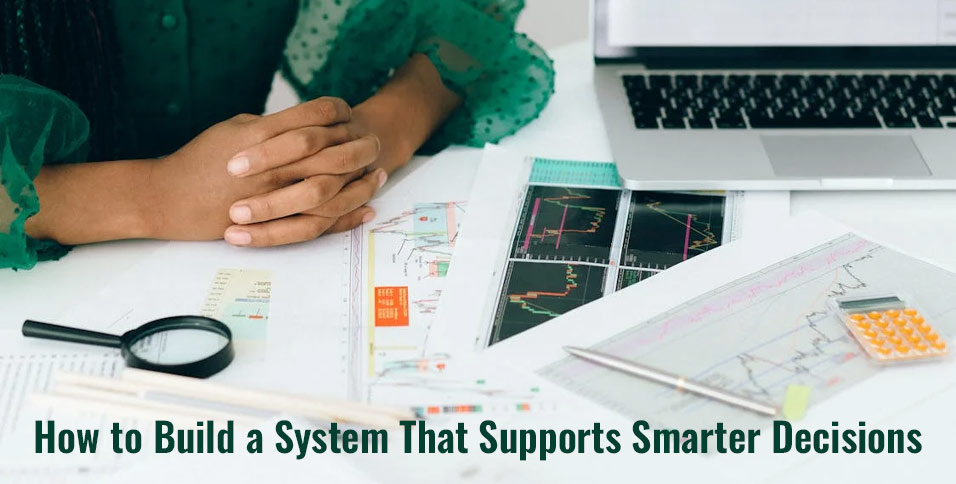 How to Build a System That Supports Smarter Decisions