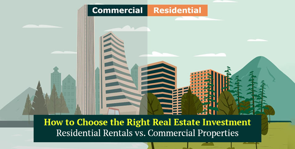 How to Choose the Right Real Estate Investment: Residential Rentals vs. Commercial Properties
