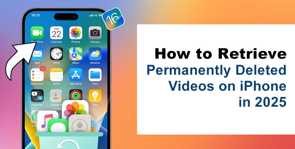 How to Retrieve Permanently Deleted Videos on iPhone in 2025