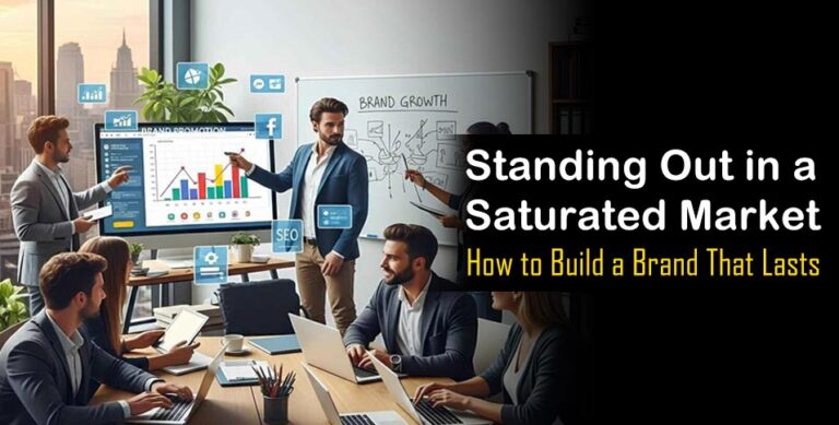 Standing Out in a Saturated Market: How to Build a Brand That Lasts