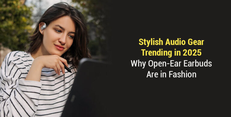 Stylish Audio Gear Trending in 2025: Why Open-Ear Earbuds Are in Fashion