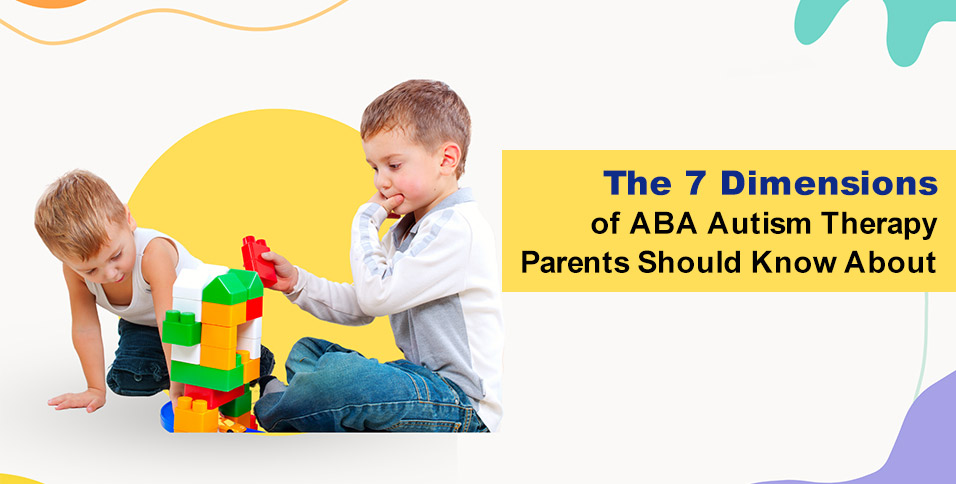 The 7 Dimensions of ABA Autism Therapy Parents Should Know About
