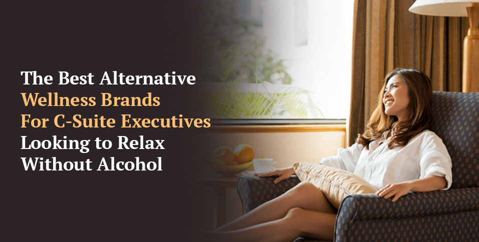 The Best Alternative Wellness Brands For C-Suite Executives Looking to Relax Without Alcohol