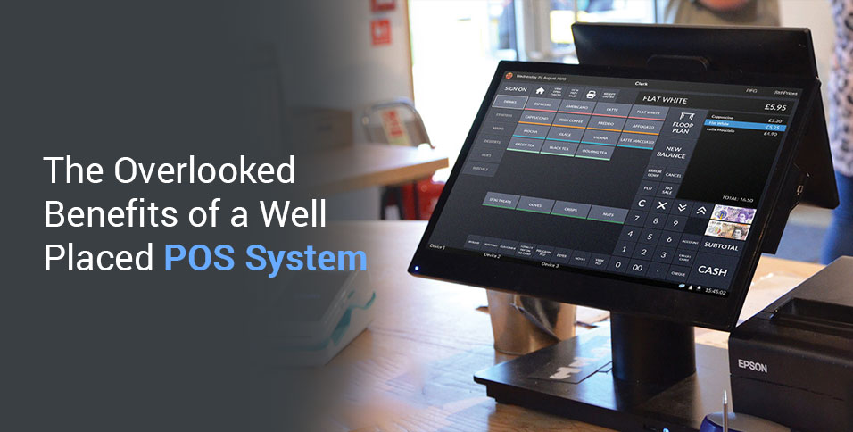 The Overlooked Benefits of a Well Placed POS System