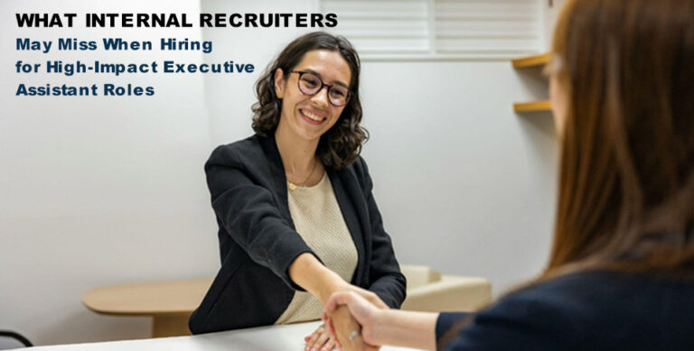 What Internal Recruiters May Miss When Hiring for High-Impact Executive Assistant Roles