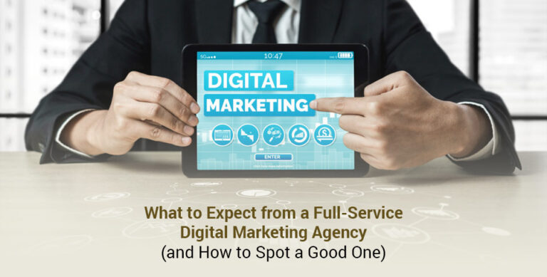 What to Expect from a Full-Service Digital Marketing Agency (and How to Spot a Good One)