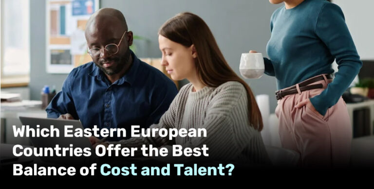 Which Eastern European Countries Offer the Best Balance of Cost and Talent?