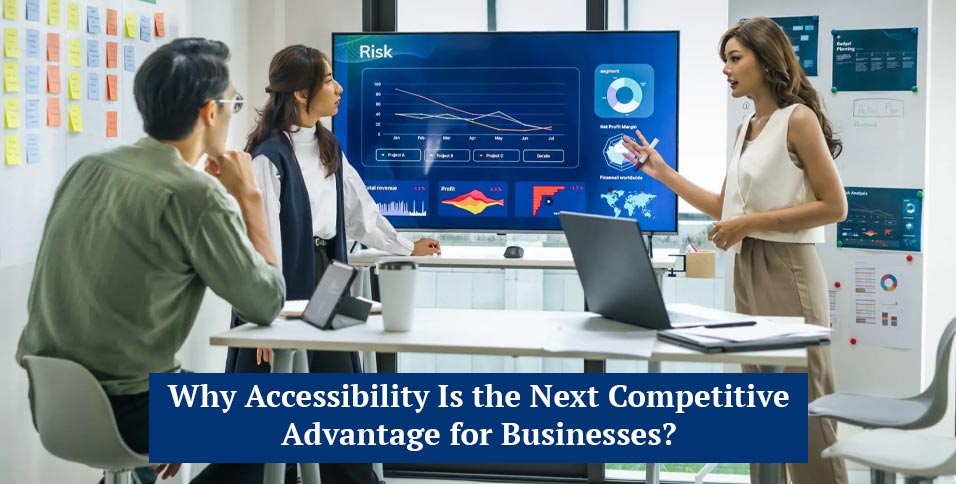 Why Accessibility Is the Next Competitive Advantage for Businesses?