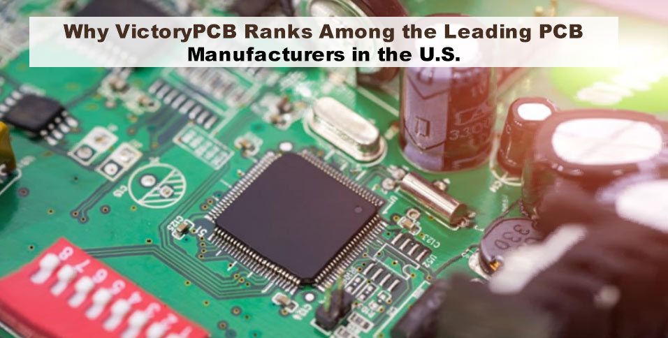 Why VictoryPCB Ranks Among the Leading PCB Manufacturers in the U.S.