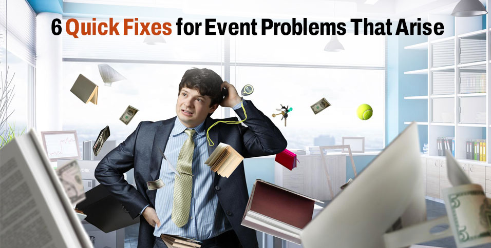 6 Quick Fixes for Event Problems That Arise
