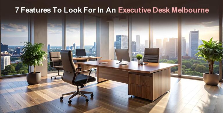 7 Features To Look For In An Executive Desk Melbourne