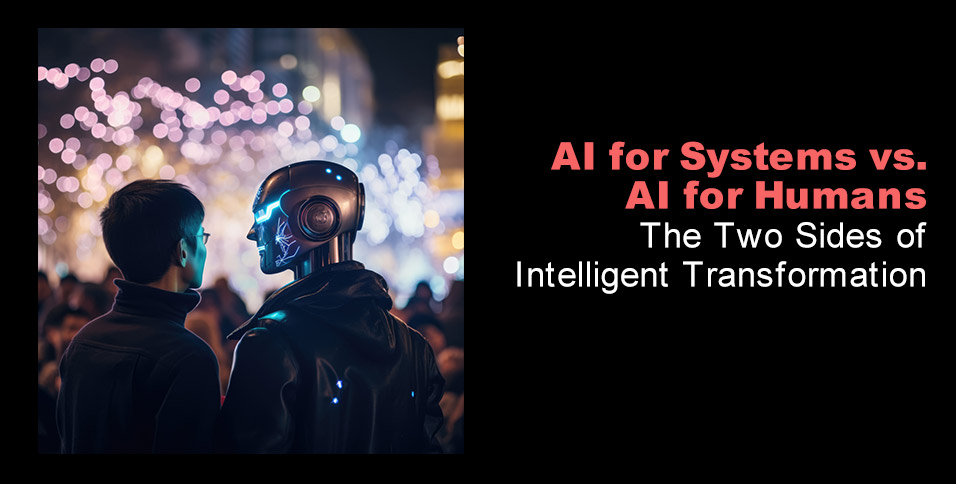 AI for Systems vs. AI for Humans: The Two Sides of Intelligent Transformation