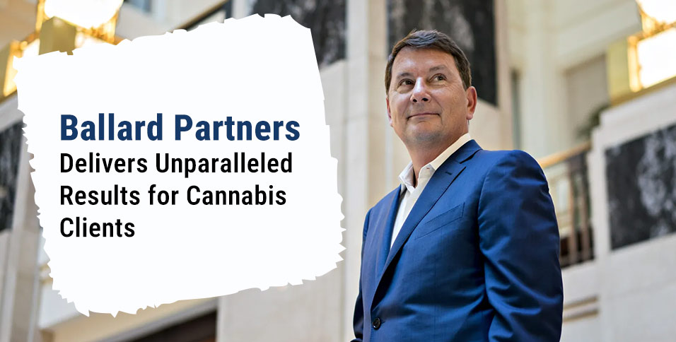 Ballard Partners Delivers Unparalleled Results for Cannabis Clients