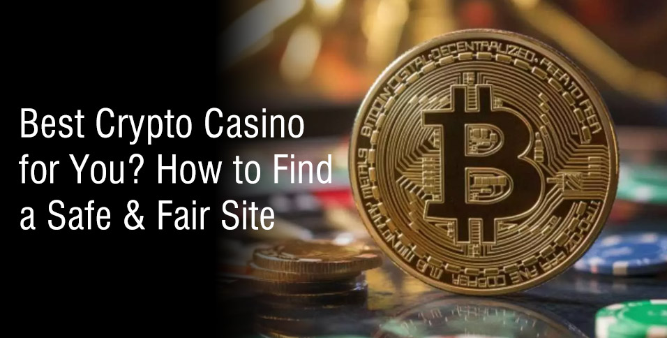 Best Crypto Casino for You? How to Find a Safe & Fair Site