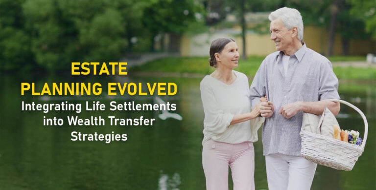 Estate Planning Evolved: Integrating Life Settlements into Wealth Transfer Strategies