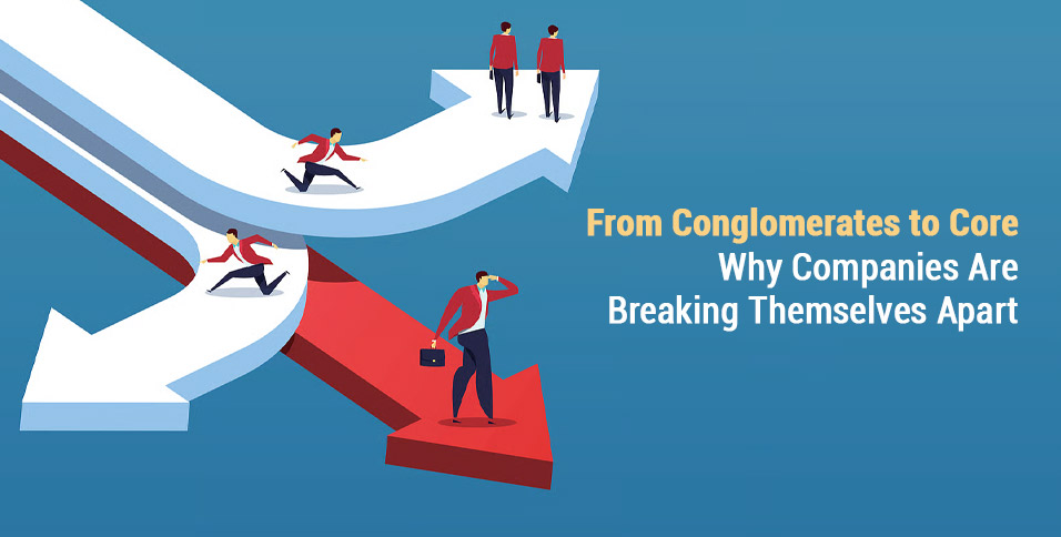 From Conglomerates to Core: Why Companies Are Breaking Themselves Apart
