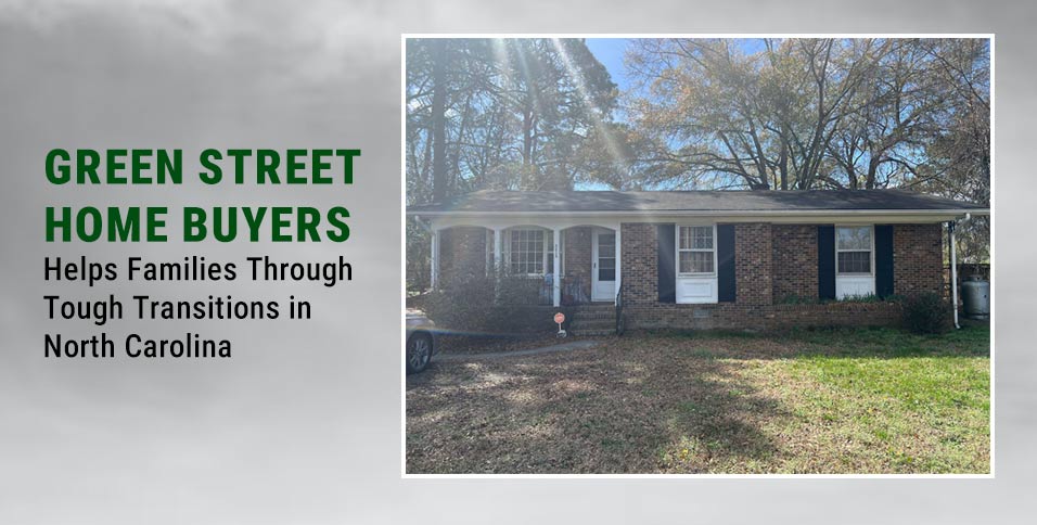 Green Street Home Buyers Helps Families Through Tough Transitions in North Carolina