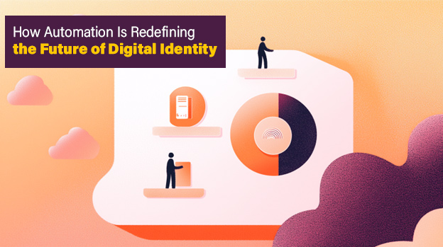 How Automation Is Redefining the Future of Digital Identity