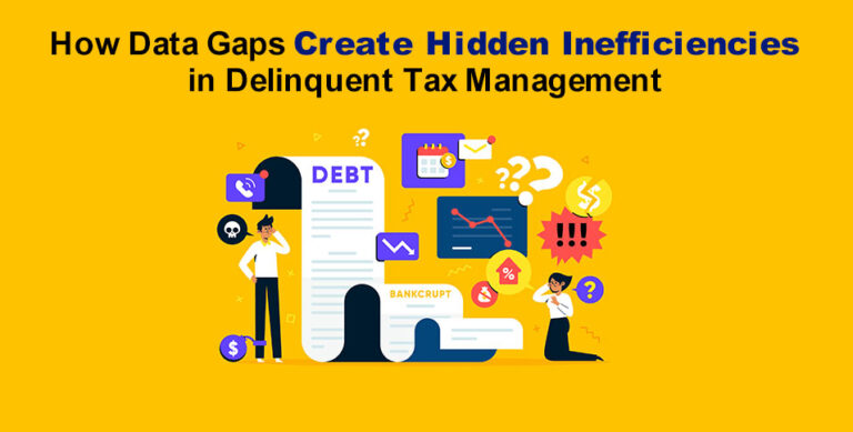 How Data Gaps Create Hidden Inefficiencies in Delinquent Tax Management