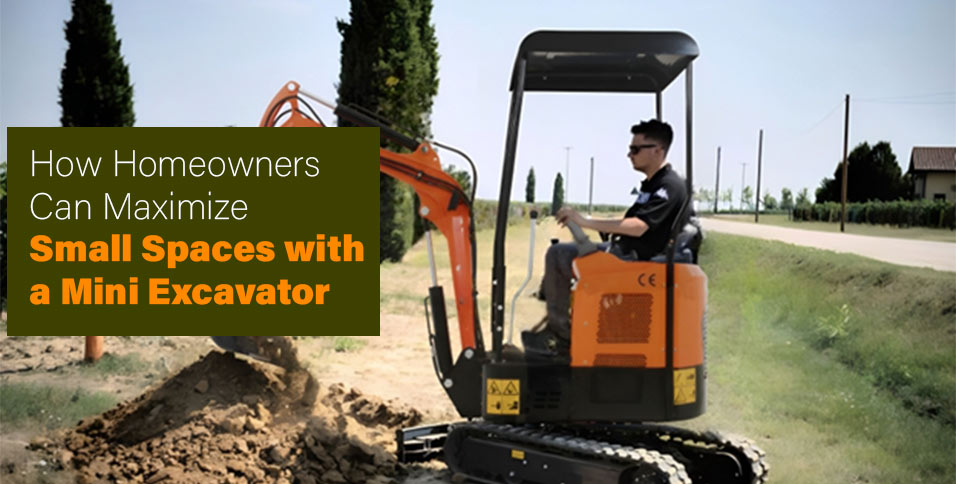 How Homeowners Can Maximize Small Spaces with a Mini Excavator