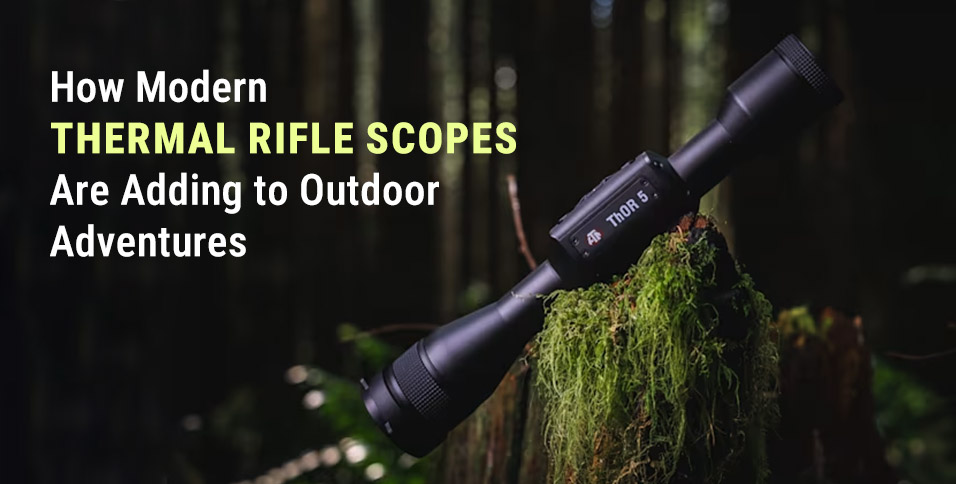How Modern Thermal Rifle Scopes Are Adding to Outdoor Adventures