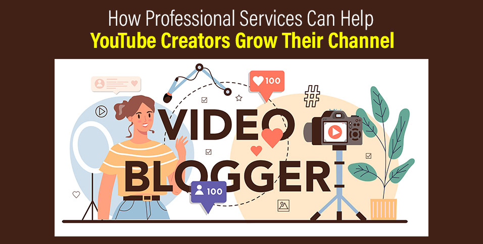 How Professional Services Can Help YouTube Creators Grow Their Channel