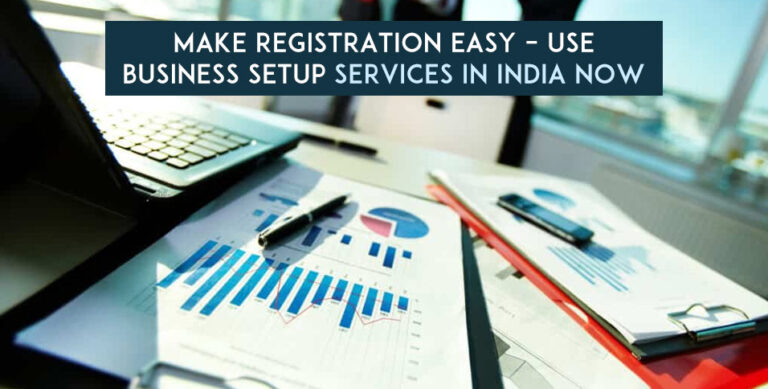 Make Registration Easy – Use Business Setup Services in India Now