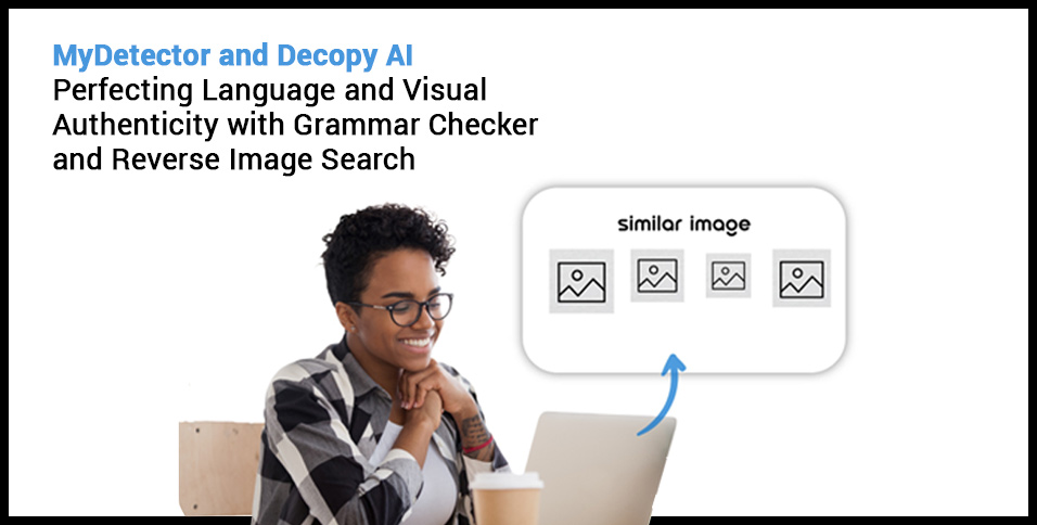 MyDetector and Decopy AI: Perfecting Language and Visual Authenticity with Grammar Checker and Reverse Image Search
