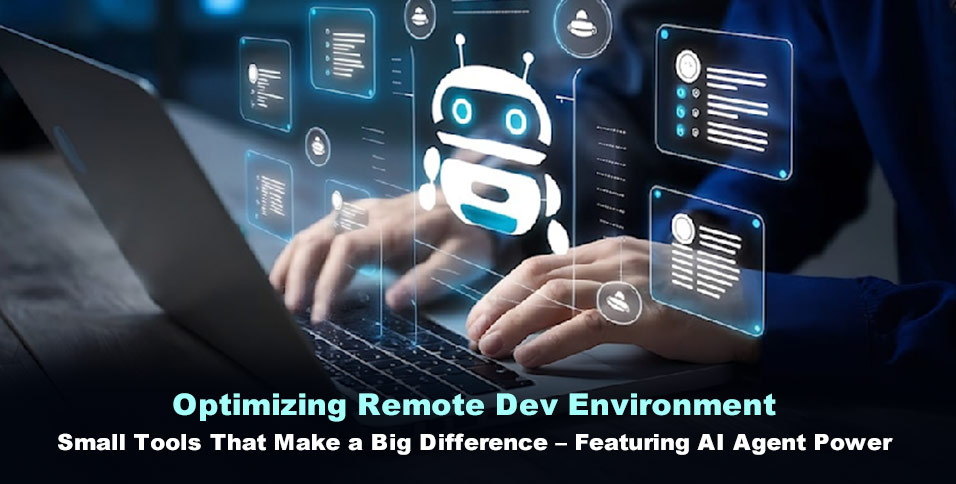 Optimizing Remote Dev Environments: Small Tools That Make a Big Difference – Featuring AI Agent Power