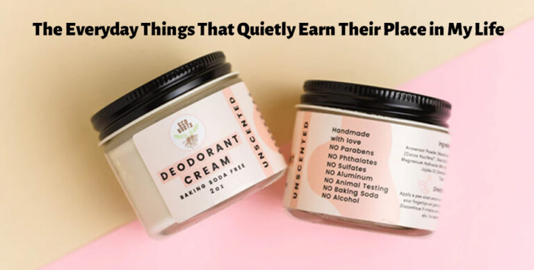 The Everyday Things That Quietly Earn Their Place in My Life