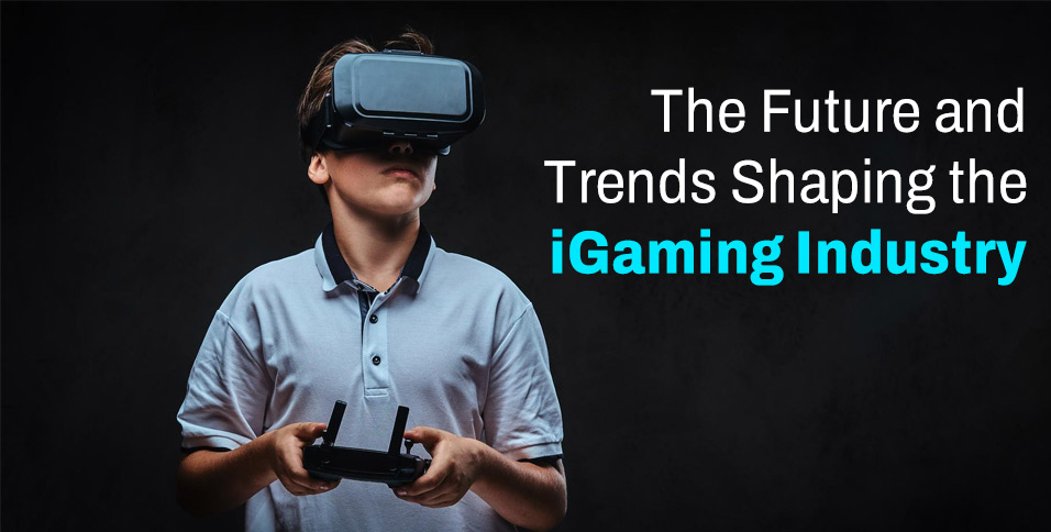 The Future and Trends Shaping the iGaming Industry