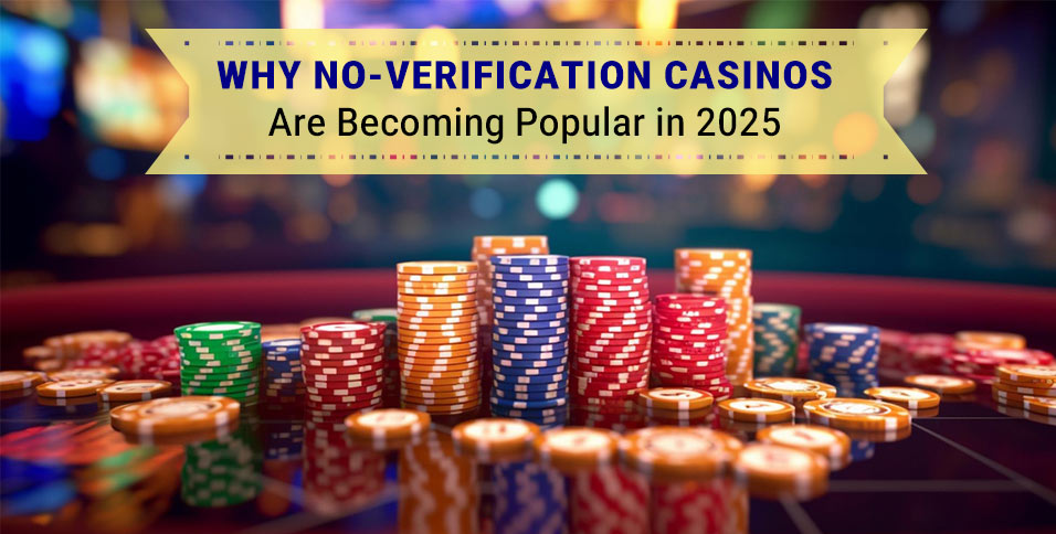 Why No-Verification Casinos Are Becoming Popular in 2025