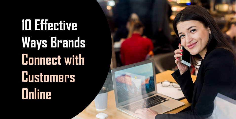 10 Effective Ways Brands Connect with Customers Online