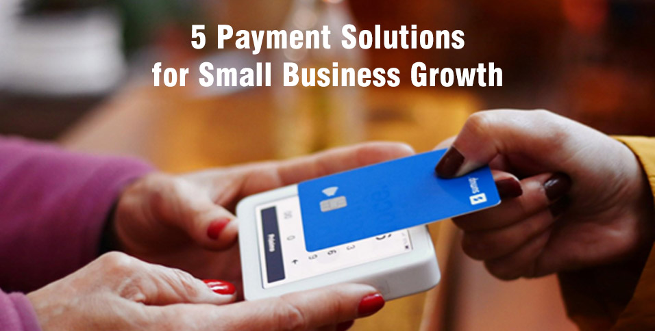 5 Payment Solutions for Small Business Growth