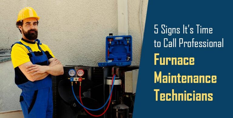 5 Signs It’s Time to Call Professional Furnace Maintenance Technicians
