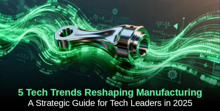 5 Tech Trends Reshaping Manufacturing: A Strategic Guide for Tech Leaders in 2025​